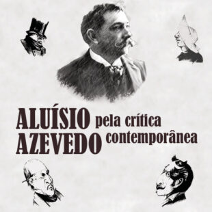 Aluísio Azevedo pela crítica contemporânea: “Quem me comeu a carne   tem de roer-me os ossos!”